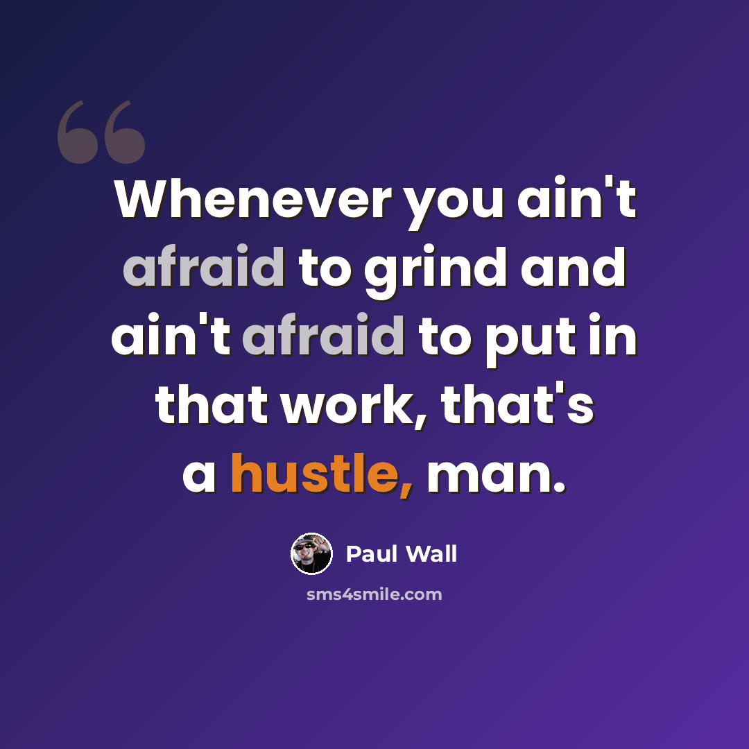 “Whenever you ain't afraid to grind and ain't afraid to put in that work, that's a hustle, man.” quote by Paul Wall