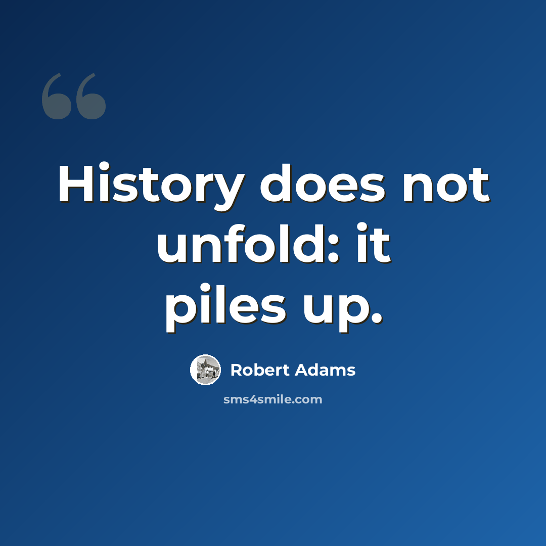 “History does not unfold: it piles up.” quote by Robert Adams