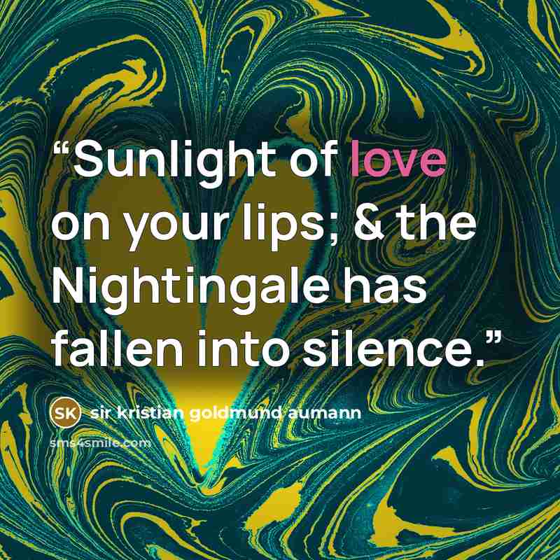 “Sunlight of love on your lips; & the Nightingale has fallen into silence.” quote by sir kristian goldmund aumann