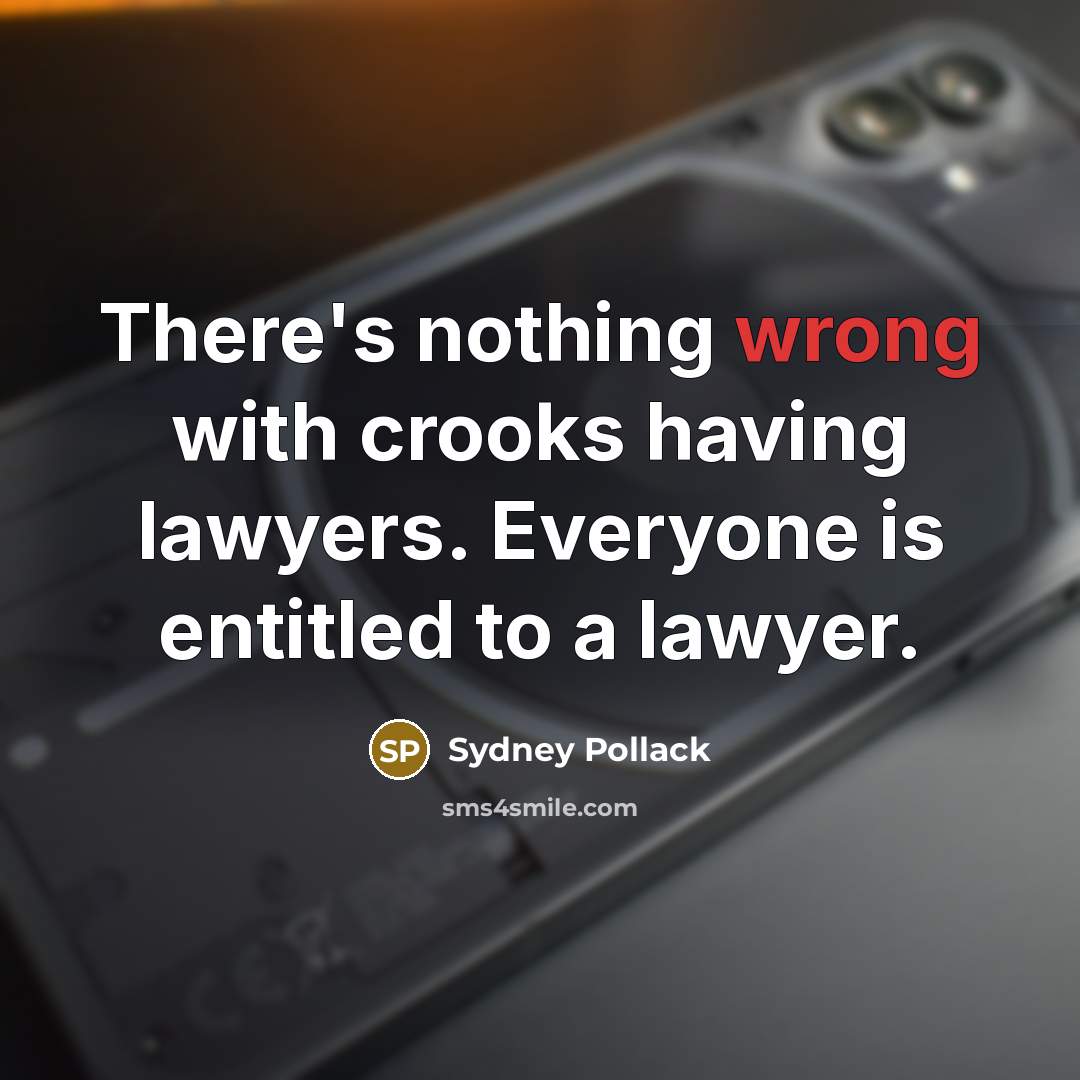 “There's nothing wrong with crooks having lawyers. Everyone is entitled to a lawyer.” quote by Sydney Pollack