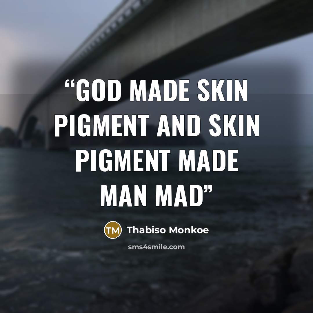 “God made skin pigment and skin pigment made man mad” quote by Thabiso Monkoe
