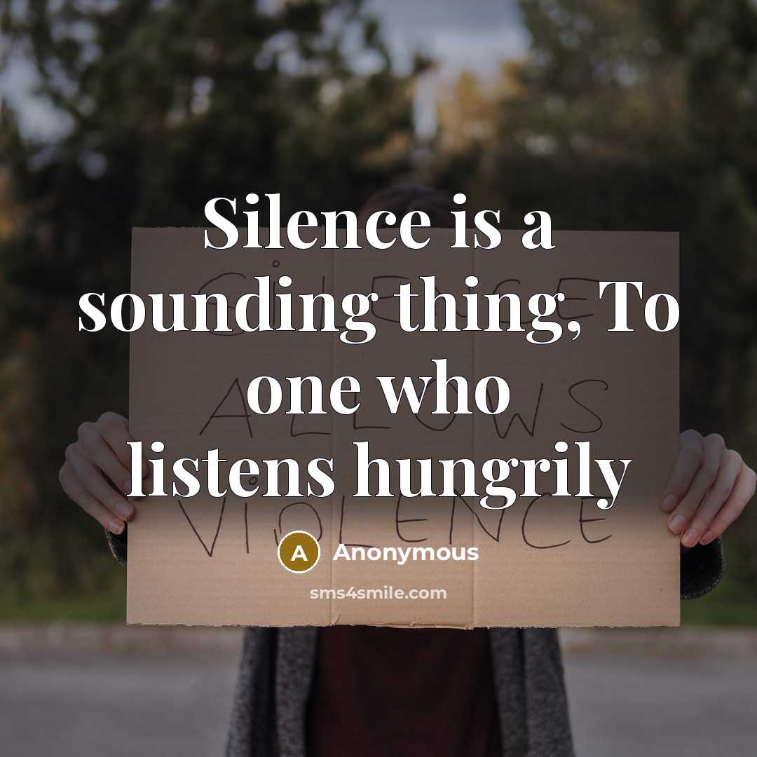 “Silence is a sounding thing, To one who listens hungrily” quote by Anonymous