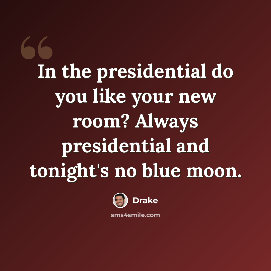 “In the presidential do you like your new room? Always presidential and tonight's no blue moon.” quote by Drake