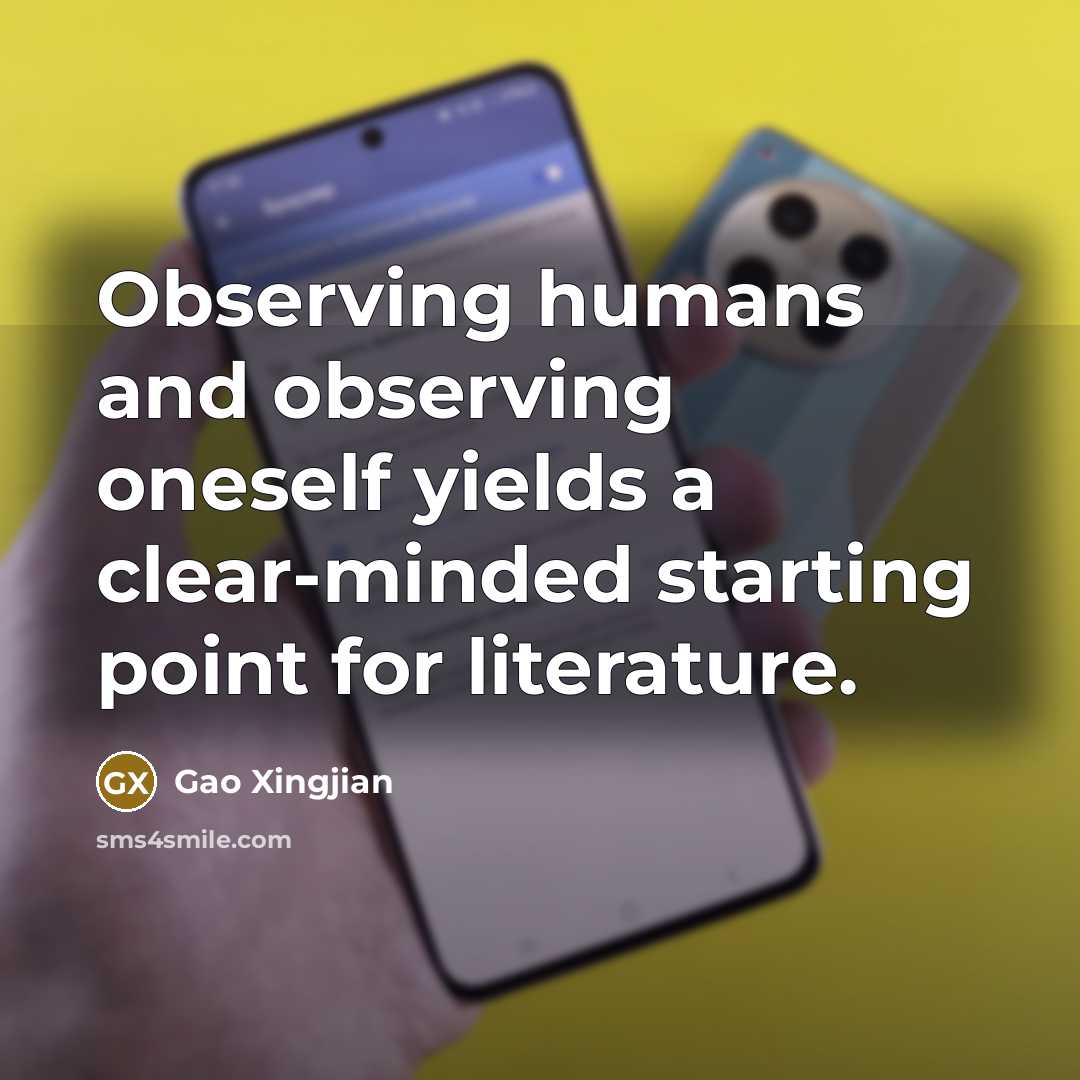 “Observing humans and observing oneself yields a clear-minded starting point for literature.” quote by Gao Xingjian
