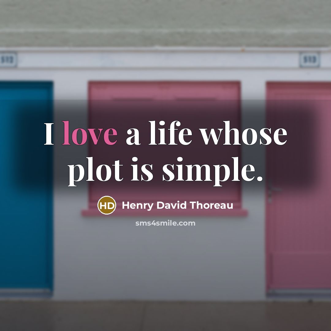 “I love a life whose plot is simple.” quote by Henry David Thoreau