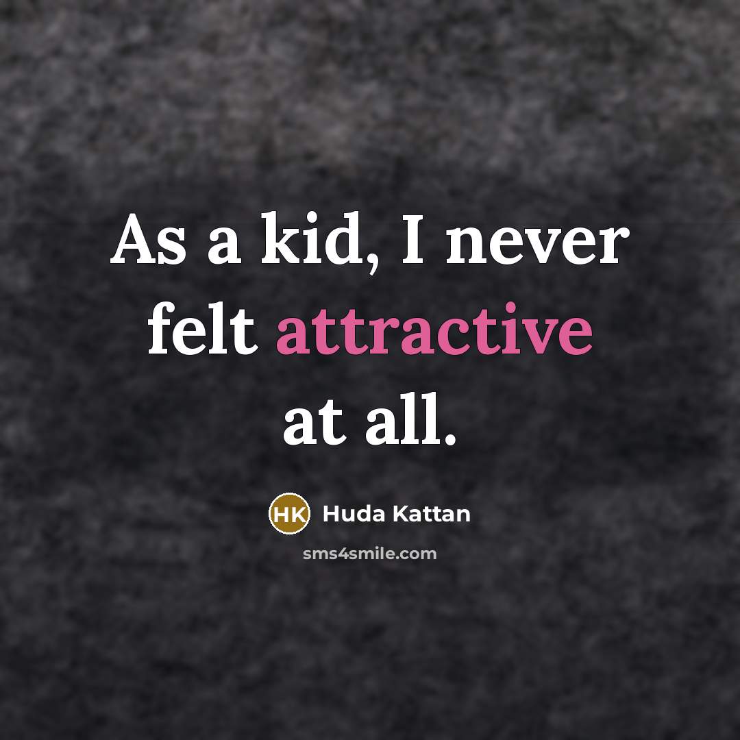 “As a kid, I never felt attractive at all.” quote by Huda Kattan