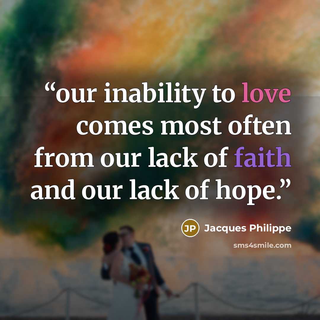 “our inability to love comes most often from our lack of faith and our lack of hope.” quote by Jacques Philippe