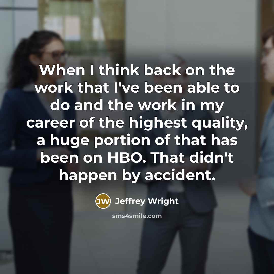 “When I think back on the work that I've been able to do and the work in my career of the highest quality, a huge portion of that has been on HBO. That didn't happen by accident.” quote by Jeffrey Wright