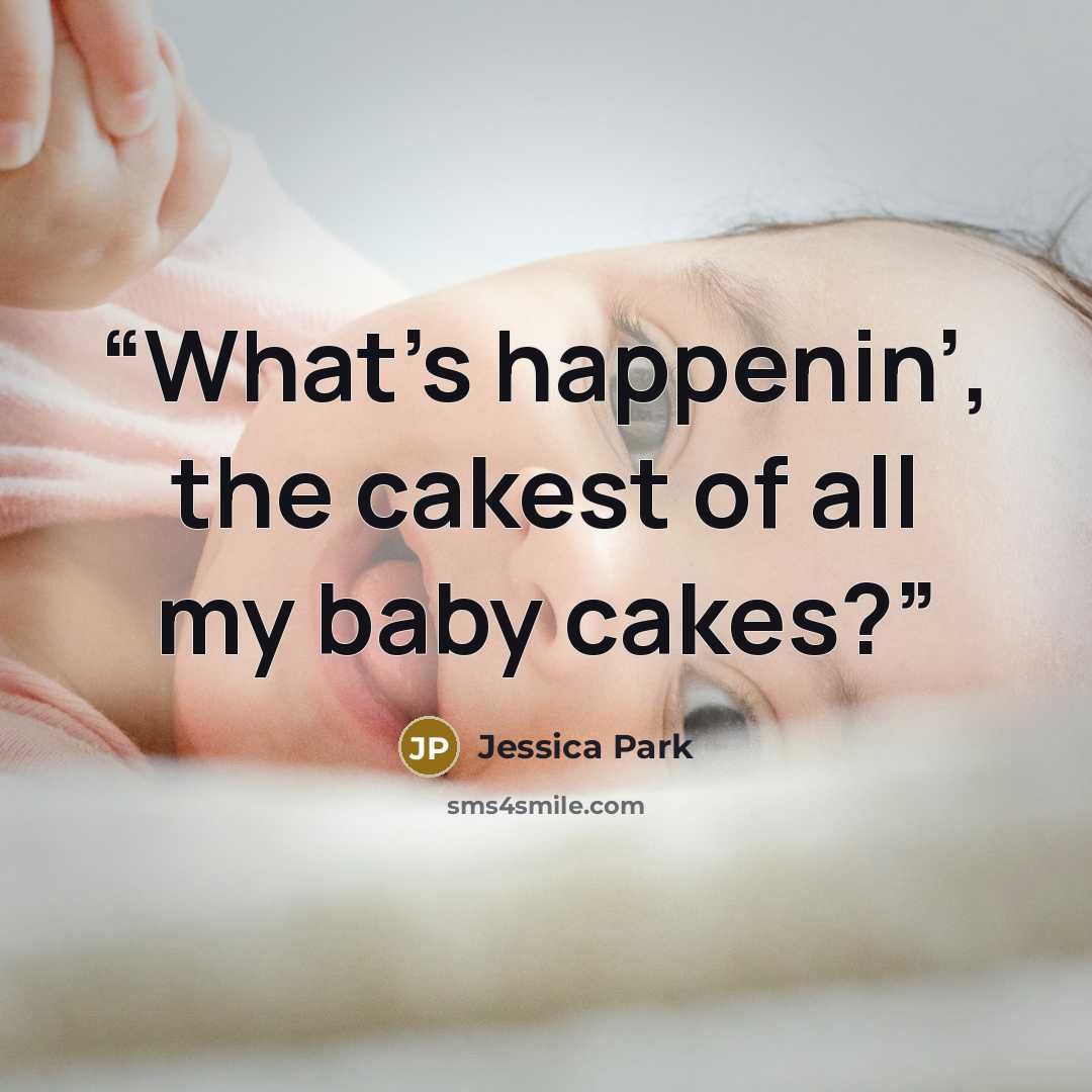 “What’s happenin’, the cakest of all my baby cakes?” quote by Jessica Park