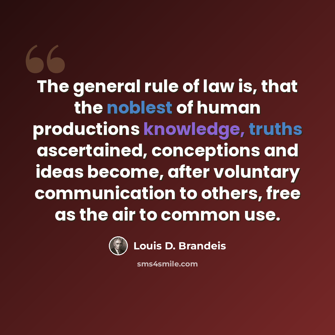 “The general rule of law is, that the noblest of human productions knowledge, truths ascertained, conceptions and ideas become, after voluntary communication to others, free as the air to common use.” quote by Louis D. Brandeis
