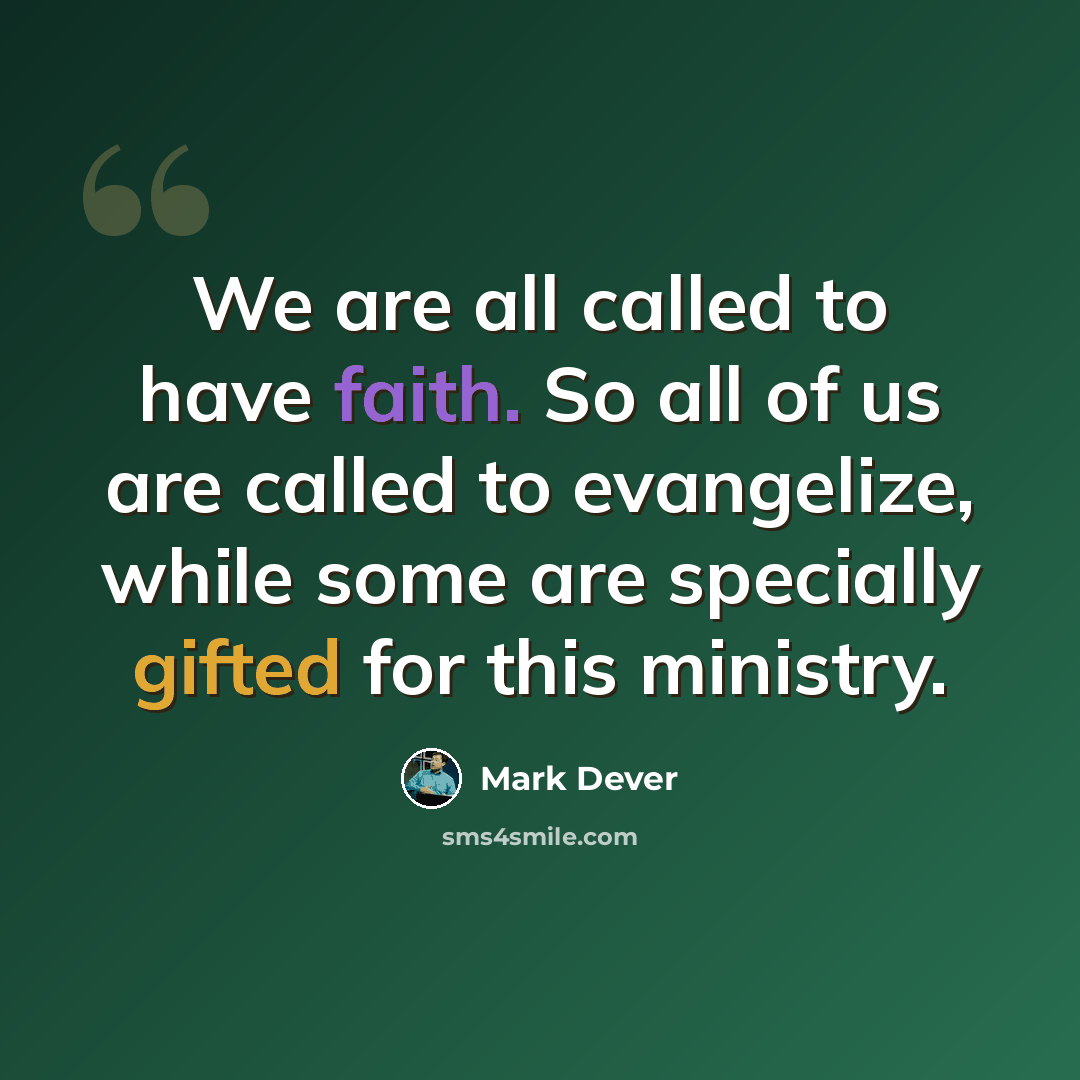 “We are all called to have faith. So all of us are called to evangelize, while some are specially gifted for this ministry.” quote by Mark Dever