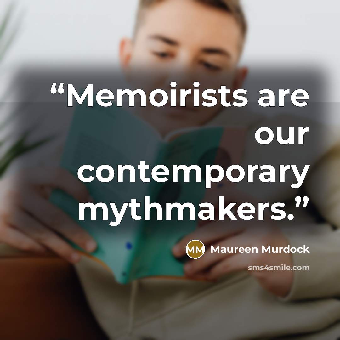 “Memoirists are our contemporary mythmakers.” quote by Maureen Murdock