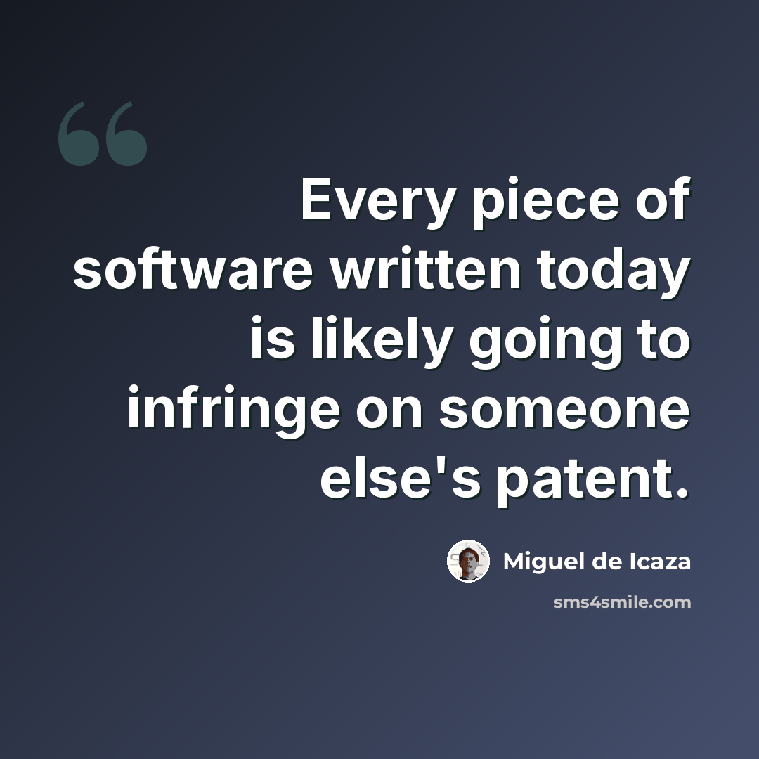 “Every piece of software written today is likely going to infringe on someone else's patent.” quote by Miguel de Icaza