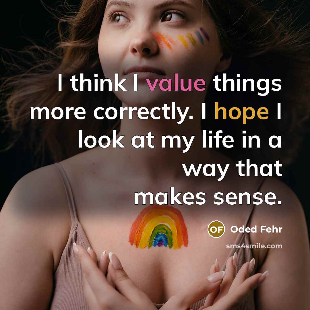 “I think I value things more correctly. I hope I look at my life in a way that makes sense.” quote by Oded Fehr