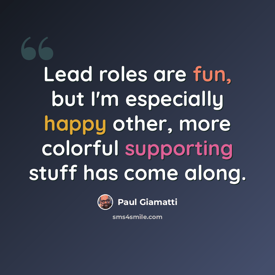 “Lead roles are fun, but I'm especially happy other, more colorful supporting stuff has come along.” quote by Paul Giamatti