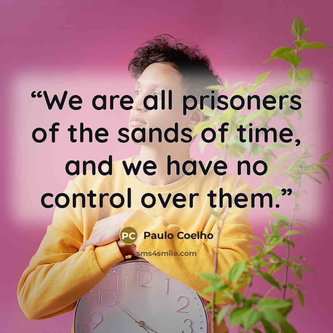 “We are all prisoners of the sands of time, and we have no control over them.” quote by Paulo Coelho