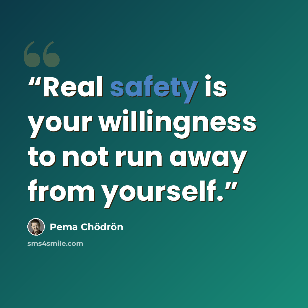 “Real safety is your willingness to not run away from yourself.” quote by Pema Chödrön
