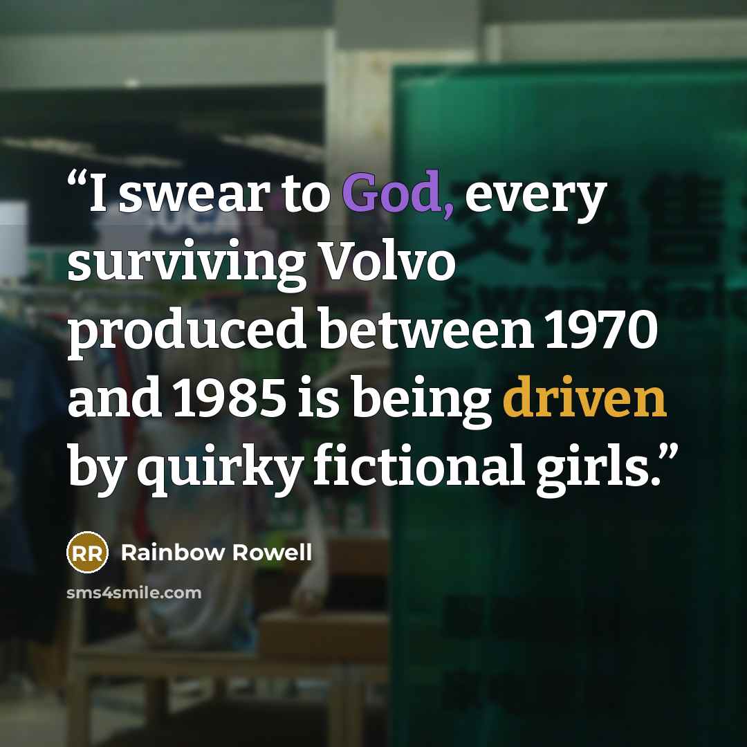 “I swear to God, every surviving Volvo produced between 1970 and 1985 is being driven by quirky fictional girls.” quote by Rainbow Rowell