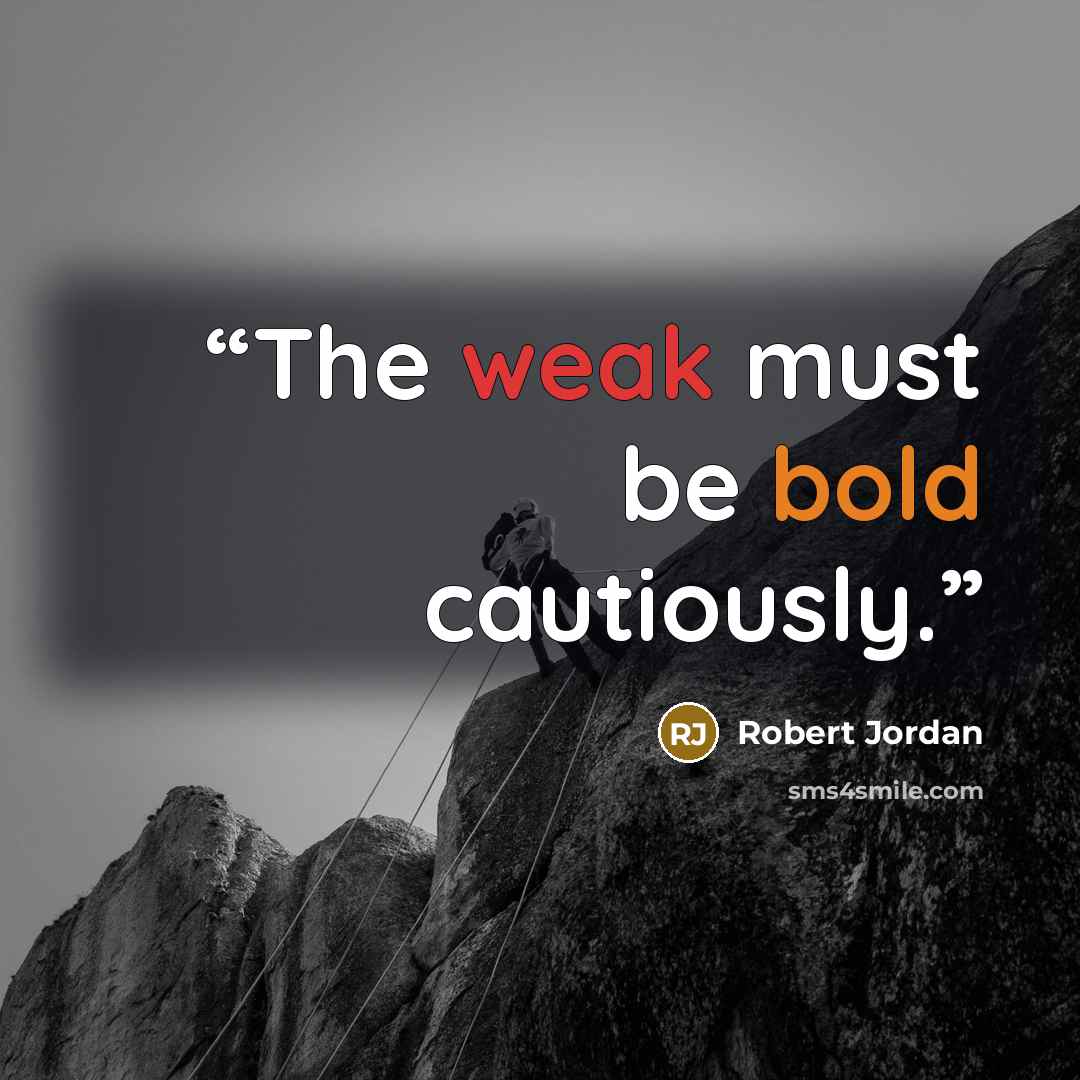 “The weak must be bold cautiously.” quote by Robert Jordan