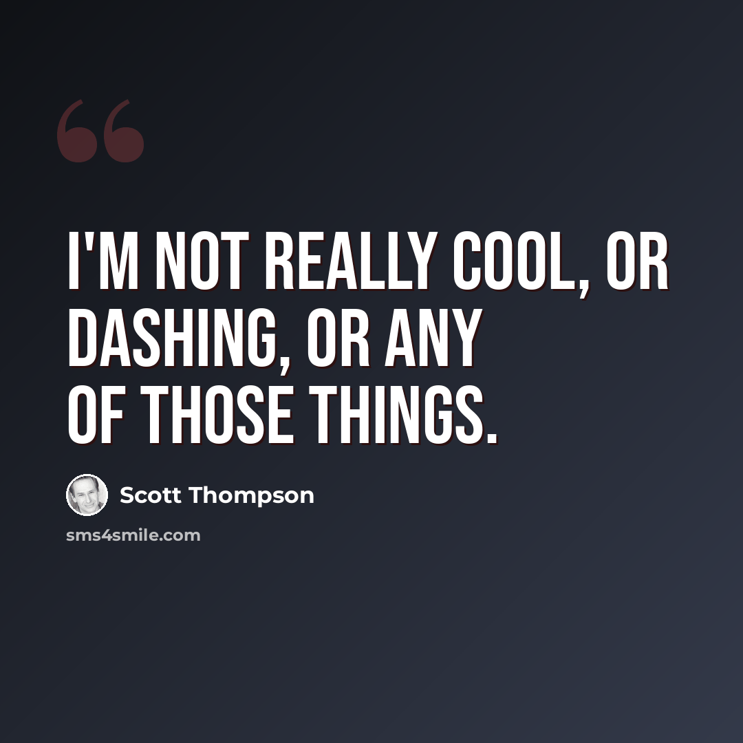 “I'm not really cool, or dashing, or any of those things.” quote by Scott Thompson