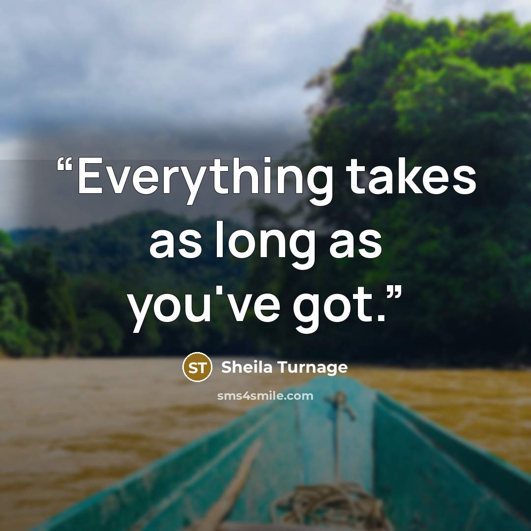 “Everything takes as long as you've got.” quote by Sheila Turnage