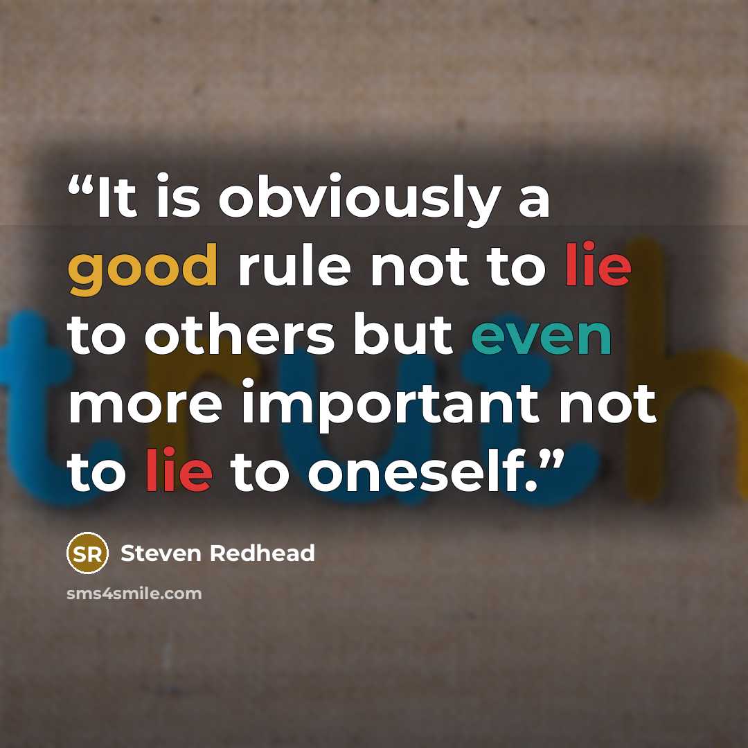 “It is obviously a good rule not to lie to others but even more important not to lie to oneself.” quote by Steven Redhead