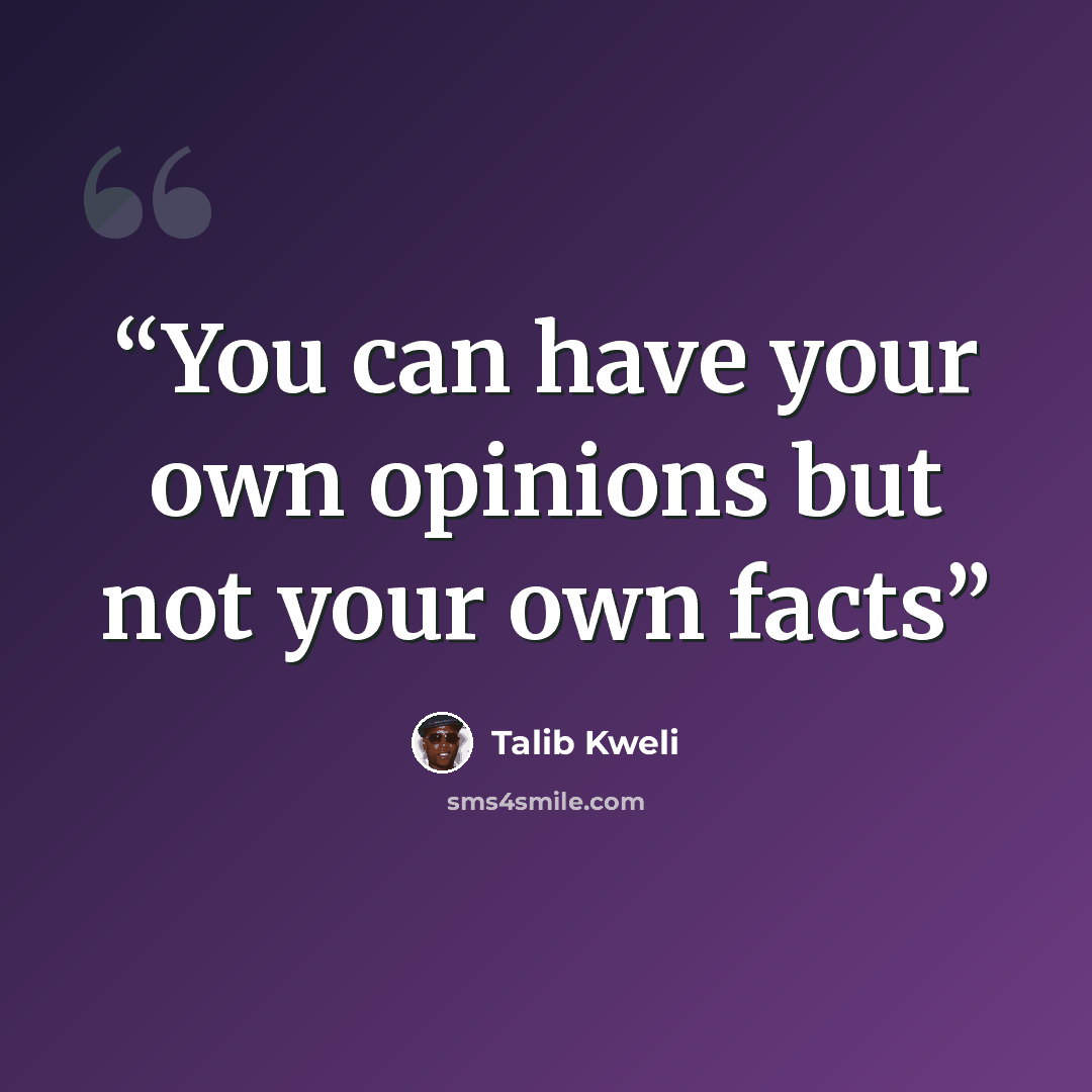 “You can have your own opinions but not your own facts” quote by Talib Kweli
