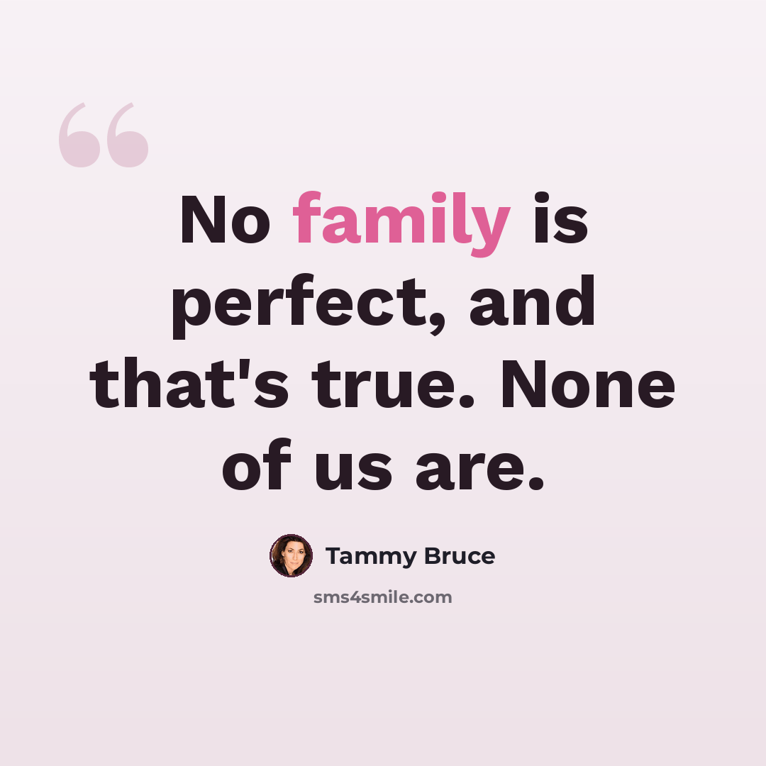 “No family is perfect, and that's true. None of us are.” quote by Tammy Bruce