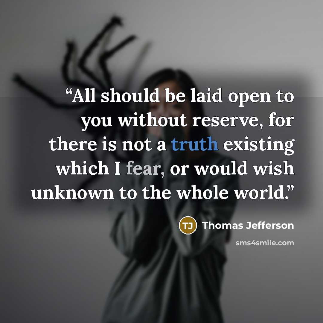“All should be laid open to you without reserve, for there is not a truth existing which I fear, or would wish unknown to the whole world.” quote by Thomas Jefferson