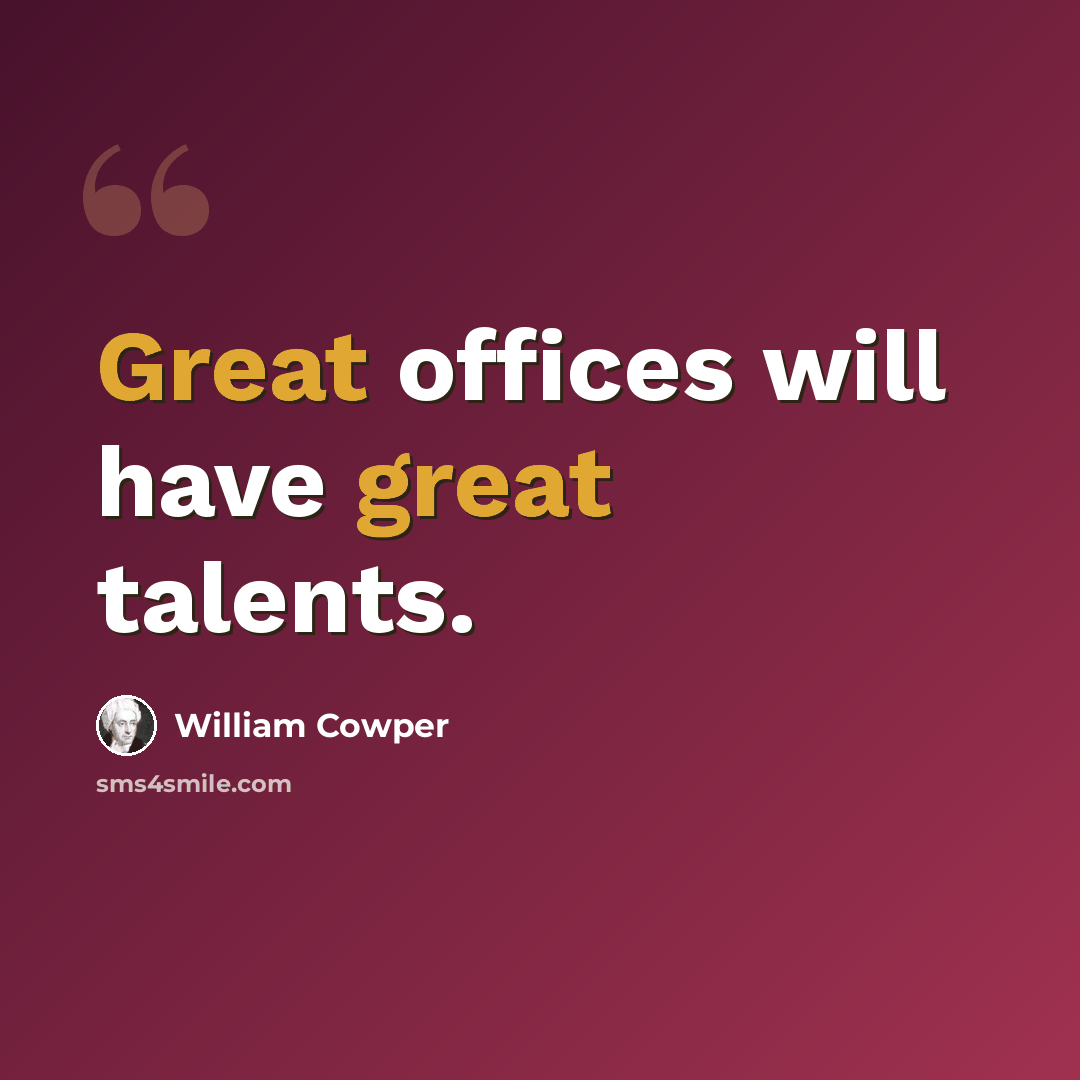“Great offices will have great talents.” quote by William Cowper