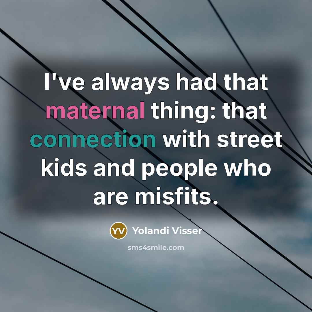 “I've always had that maternal thing: that connection with street kids and people who are misfits.” quote by Yolandi Visser