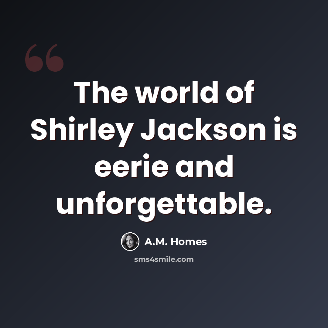 “The world of Shirley Jackson is eerie and unforgettable.” quote by A.M. Homes