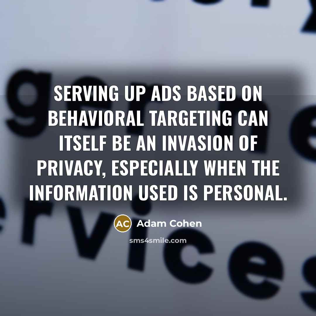 “Serving up ads based on behavioral targeting can itself be an invasion of privacy, especially when the information used is personal.” quote by Adam Cohen
