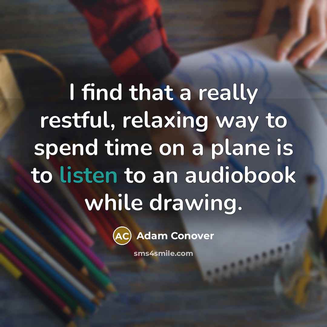 “I find that a really restful, relaxing way to spend time on a plane is to listen to an audiobook while drawing.” quote by Adam Conover