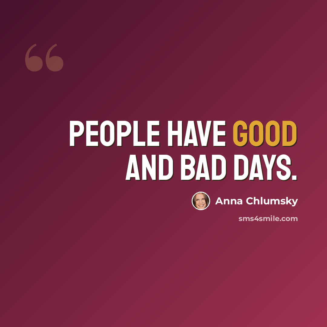 “People have good and bad days.” quote by Anna Chlumsky