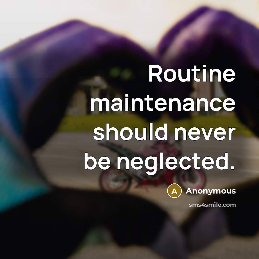 “Routine maintenance should never be neglected.” quote by Anonymous