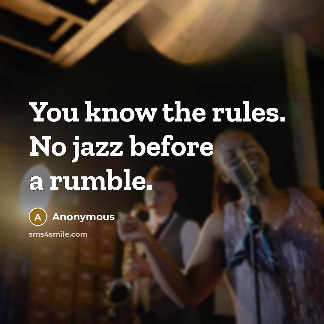 “You know the rules. No jazz before a rumble.” quote by Anonymous