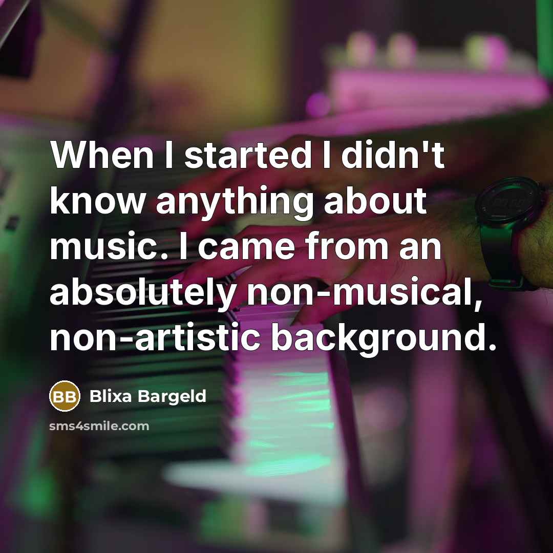 “When I started I didn't know anything about music. I came from an absolutely non-musical, non-artistic background.” quote by Blixa Bargeld