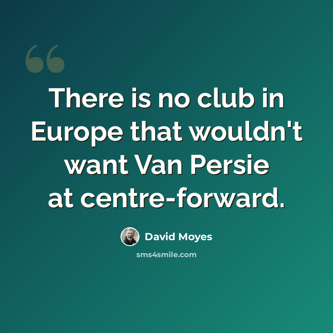“There is no club in Europe that wouldn't want Van Persie at centre-forward.” quote by David Moyes