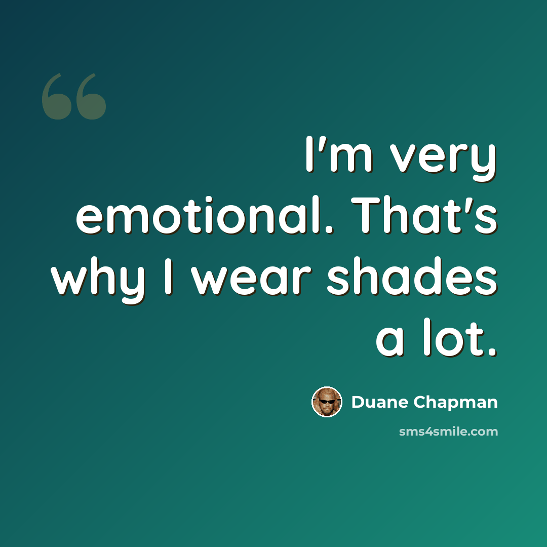 “I'm very emotional. That's why I wear shades a lot.” quote by Duane Chapman