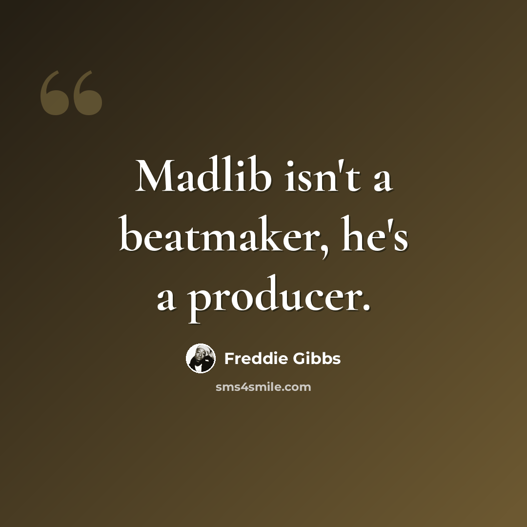 “Madlib isn't a beatmaker, he's a producer.” quote by Freddie Gibbs