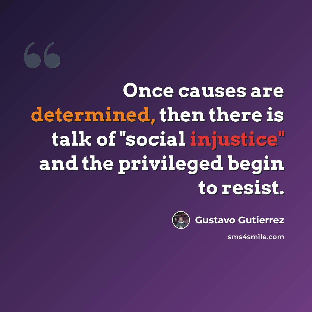 “Once causes are determined, then there is talk of "social injustice" and the privileged begin to resist.” quote by Gustavo Gutiérrez
