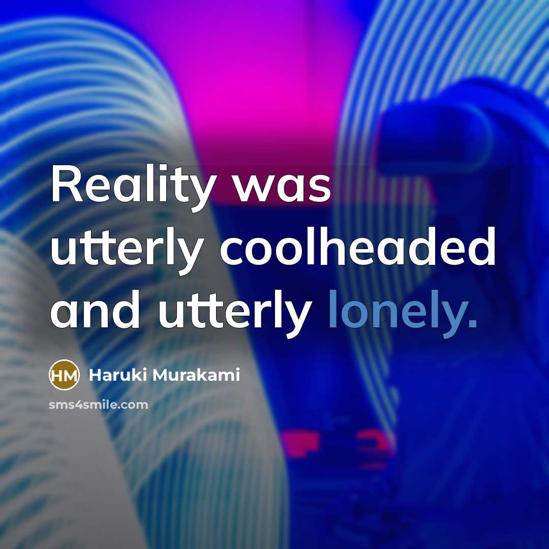 “Reality was utterly coolheaded and utterly lonely.” quote by Haruki Murakami