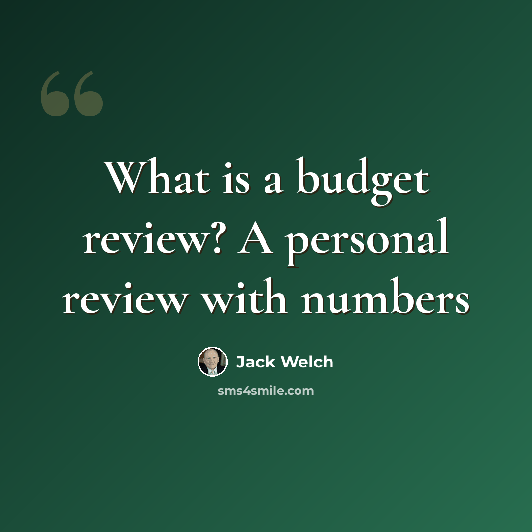 “What is a budget review? A personal review with numbers” quote by Jack Welch