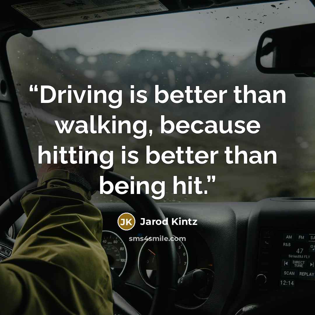 “Driving is better than walking, because hitting is better than being hit.” quote by Jarod Kintz