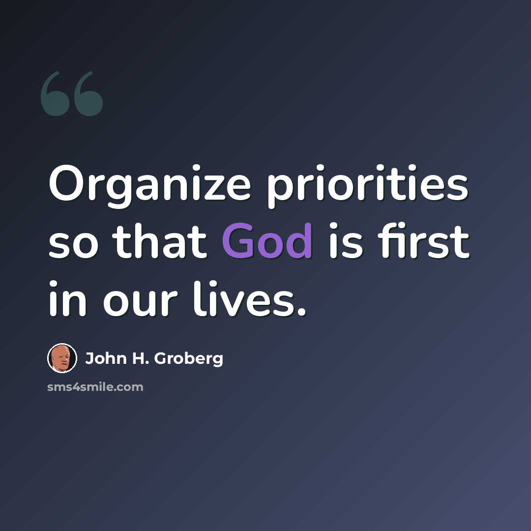 “Organize priorities so that God is first in our lives.” quote by John H. Groberg
