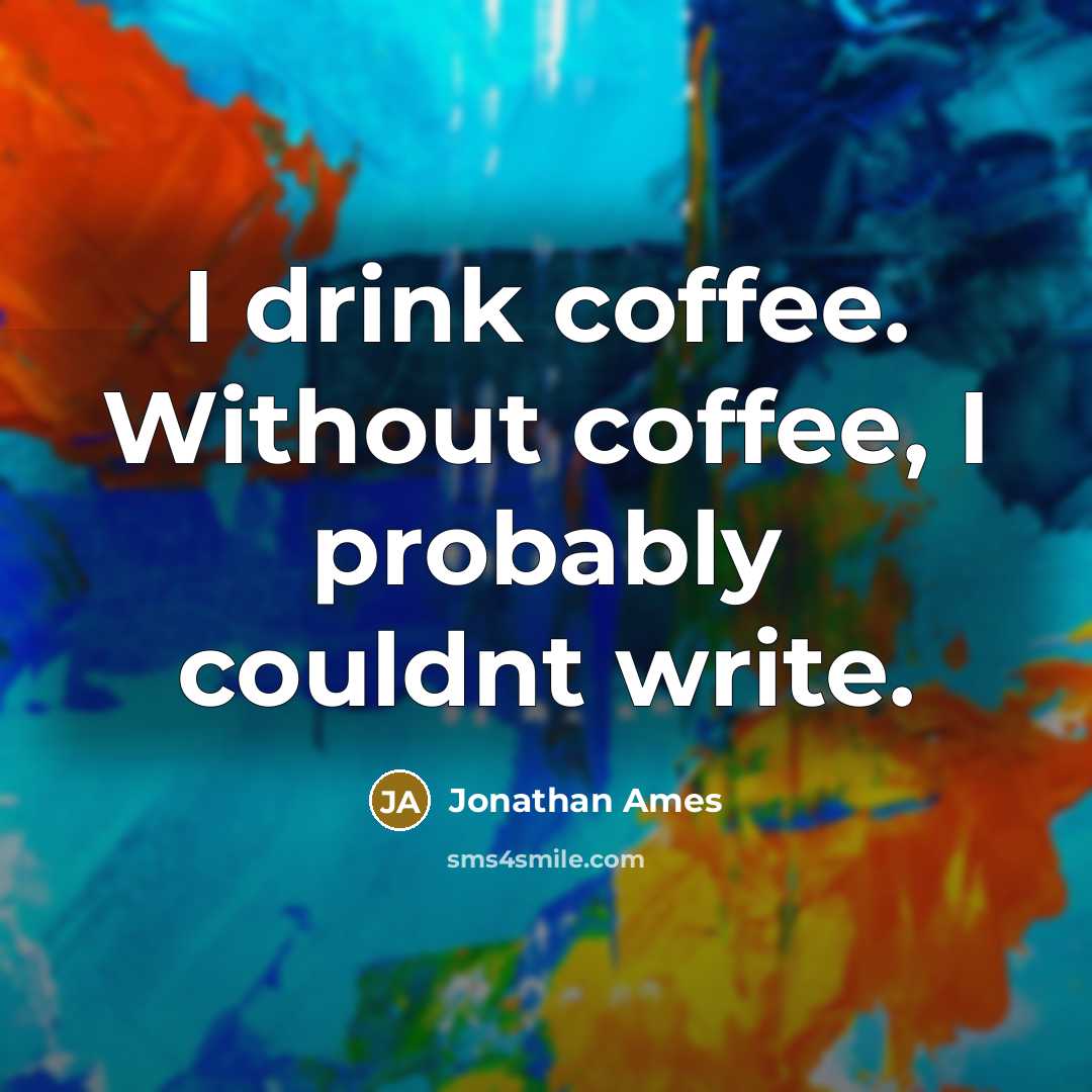 “I drink coffee. Without coffee, I probably couldnt write.” quote by Jonathan Ames