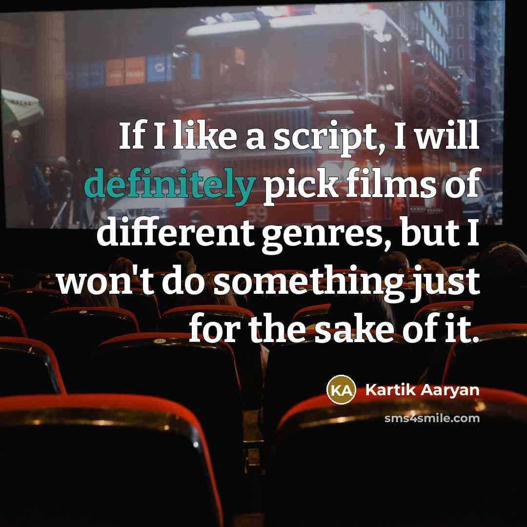 “If I like a script, I will definitely pick films of different genres, but I won't do something just for the sake of it.” quote by Kartik Aaryan