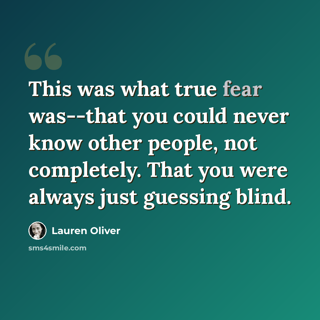 “This was what true fear was--that you could never know other people, not completely. That you were always just guessing blind.” quote by Lauren Oliver