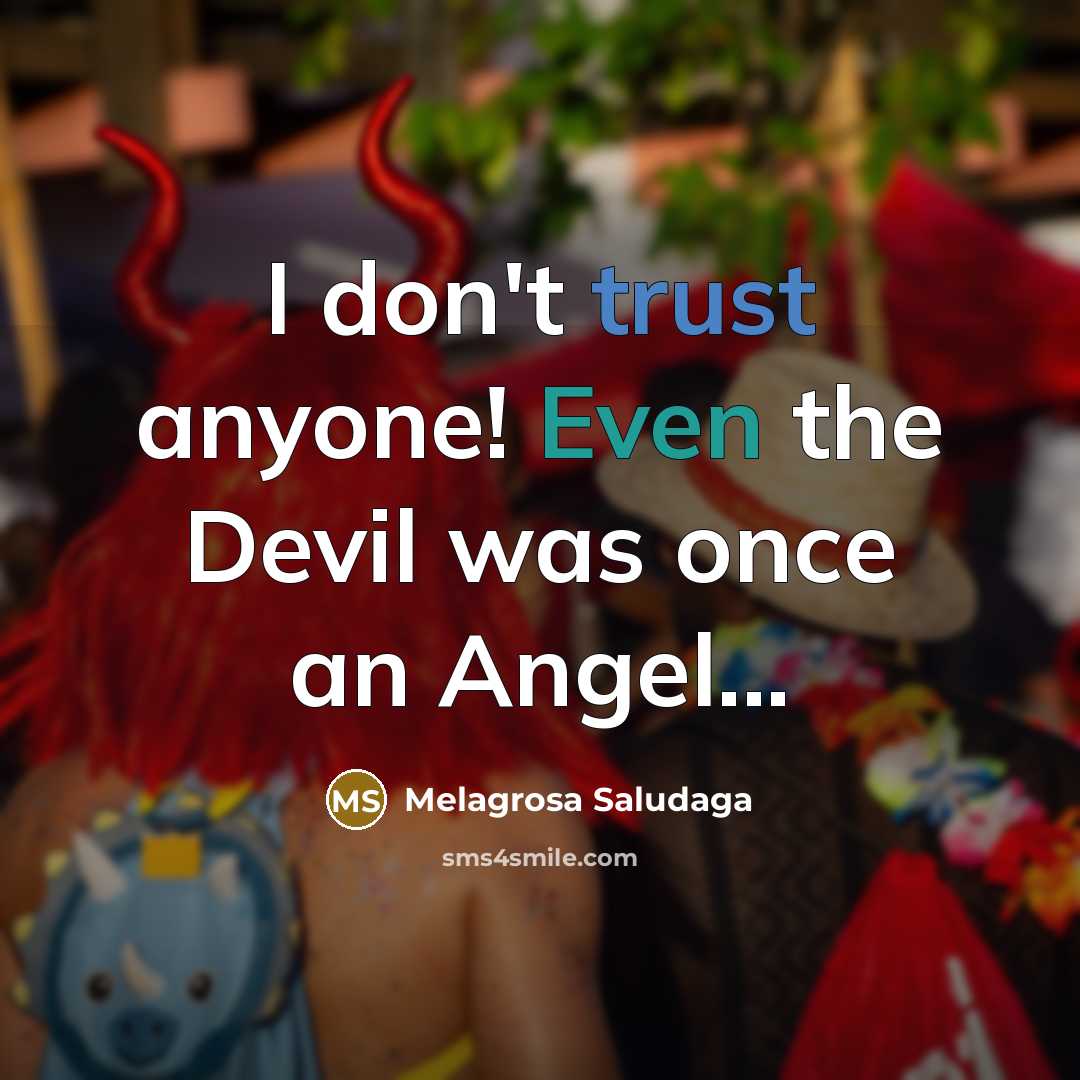 “I don't trust anyone! Even the Devil was once an Angel...” quote by Melagrosa Saludaga